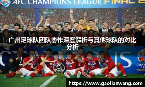 广州足球队团队协作深度解析与其他球队的对比分析