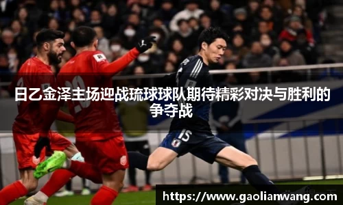 日乙金泽主场迎战琉球球队期待精彩对决与胜利的争夺战